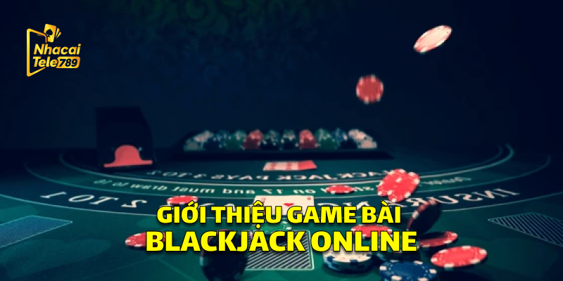 Blackjack Online - Bí Kíp Thắng Lớn Tại Tele789 1 Giới Thiệu Game Bài Blackjack Online