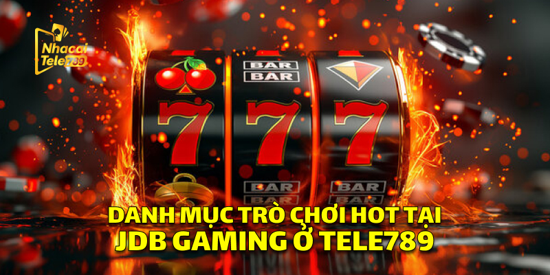 JDB Gaming - Khám Phá Sảnh Nổ Hũ Đỉnh Cao Tại Tele789 3 Danh Mục Trò Chơi Cực Hot Tại JDB Gaming Ở Tele789