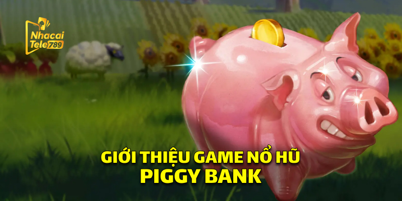 Piggy Bank - Nổ Hũ Đỉnh Cao Tại Nhà Cái Tele789 1 Giới Thiệu Game Nổ Hũ Piggy Bank