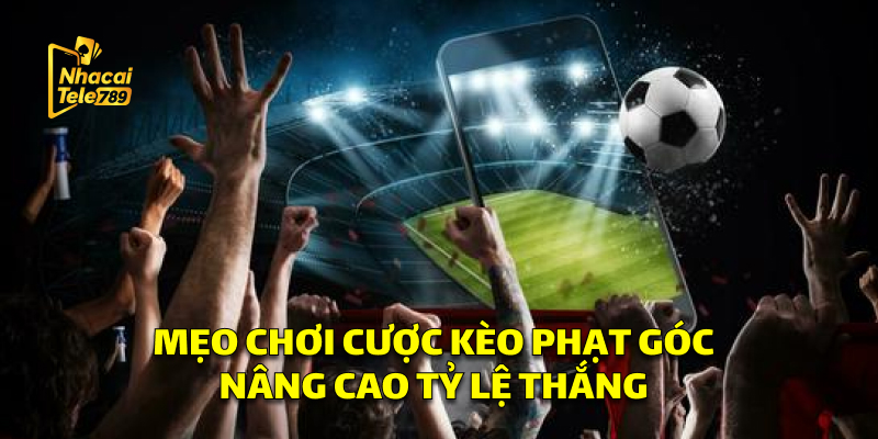 Kèo Phạt Góc - Bí Kíp Cá Cược Thắng Lớn Tại Tele789 3 Mẹo Chơi Cược Kèo Phạt Góc Nâng Cao Tỷ Lệ Thắng