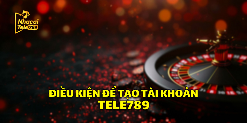 Đăng Ký Tele789: Hướng Dẫn Nhanh, Nhận Ưu Đãi Cược +88K 1 Điều Kiện Để Bạn Có Tài Khoản Tele789