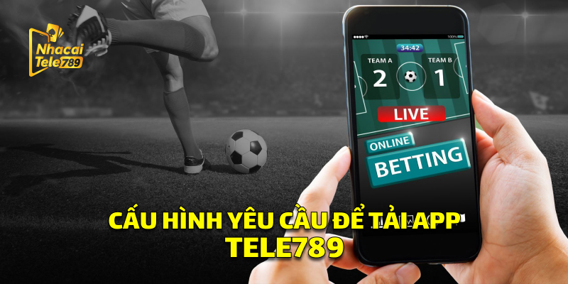 Tải App Tele789 - Hướng Dẫn Nhanh, Trải Nghiệm Cá Cược Mượt Mà 1 Cấu Hình Để Tải App Tele789