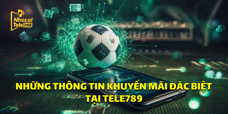 Giới Thiệu Tele789: Nhà Cái Uy Tín Hàng Đầu 3 Các thông tin khuyến mãi đặc biệt tại Tele789